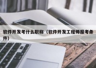 软件开发考什么职称（软件开发工程师报考条件）