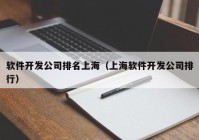 软件开发公司排名上海（上海软件开发公司排行）