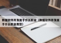 数据软件开发属于什么职业（数据软件开发属于什么职业类型）