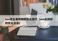 seo优化有特别的优化技巧（seo比较好的优化方法）