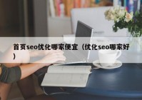 首页seo优化哪家便宜（优化seo哪家好）